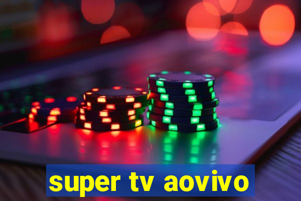 super tv aovivo